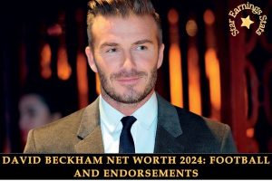 David Beckham Net Worth 2024_ Football and Endorsements